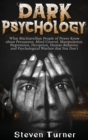 Image for Dark Psychology : What Machiavellian People of Power Know about Persuasion, Mind Control, Manipulation, Negotiation, Deception, Human Behavior, and Psychological Warfare that You Don&#39;t