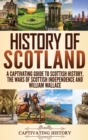Image for History of Scotland : A Captivating Guide to Scottish History, the Wars of Scottish Independence and William Wallace