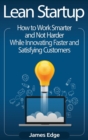 Image for Lean Startup : How to Work Smarter and Not Harder While Innovating Faster and Satisfying Customers