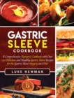 Image for Gastric Sleeve Cookbook : A Comprehensive Bariatric Cookbook with Over 190 Delicious and Healthy Gastric Sleeve Recipes for the Gastric Sleeve Surgery and Diet