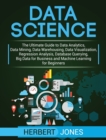Image for Data Science : The Ultimate Guide to Data Analytics, Data Mining, Data Warehousing, Data Visualization, Regression Analysis, Database Querying, Big Data for Business and Machine Learning for Beginners