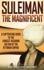 Image for Suleiman the Magnificent : A Captivating Guide to the Longest-Reigning Sultan of the Ottoman Empire