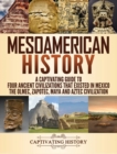 Image for Mesoamerican History : A Captivating Guide to Four Ancient Civilizations that Existed in Mexico - The Olmec, Zapotec, Maya and Aztec Civilization