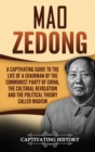 Image for Mao Zedong : A Captivating Guide to the Life of a Chairman of the Communist Party of China, the Cultural Revolution and the Political Theory of Maoism