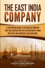 Image for The East India Company : A Captivating Guide to the English Company That Was Created for the Exploitation of Trade with East and Southeast Asia and India