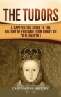 Image for The Tudors : A Captivating Guide to the History of England from Henry VII to Elizabeth I