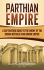 Image for Parthian Empire : A Captivating Guide to the Enemy of the Roman Republic and Roman Empire