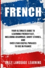 Image for French : Your Ultimate Guide to Learning French Fast, Including Grammar, Short Stories, and Over 2500 Useful Phrases to Use in France