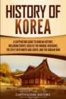 Image for History of Korea : A Captivating Guide to Korean History, Including Events Such as the Mongol Invasions, the Split into North and South, and the Korean War