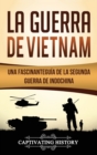 Image for La Guerra de Vietnam : Una fascinante gu?a de la Segunda Guerra de Indochina