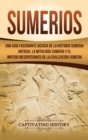 Image for Sumerios : Una gu?a fascinante acerca de la historia sumeria antigua, la mitolog?a sumeria y el imperio mesopot?mico de la civilizaci?n sumeria