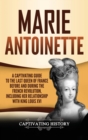 Image for Marie Antoinette : A Captivating Guide to the Last Queen of France Before and During the French Revolution, Including Her Relationship with King Louis XVI