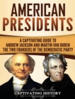 Image for American Presidents : A Captivating Guide to Andrew Jackson and Martin Van Buren - The Two Founders of the Democratic Party