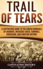 Image for Trail of Tears : A Captivating Guide to the Forced Removals of Cherokee, Muscogee Creek, Seminole, Chickasaw, and Choctaw nations