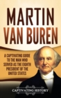 Image for Martin Van Buren : A Captivating Guide to the Man Who Served as the Eighth President of the United States