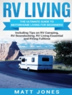Image for RV Living : The Ultimate Guide to Motorhome Living for Beginners Including Tips on RV Camping, RV Boondocking, RV Living Essentials and RVing Fulltime