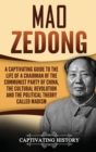 Image for Mao Zedong : A Captivating Guide to the Life of a Chairman of the Communist Party of China, the Cultural Revolution and the Political Theory of Maoism