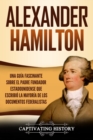 Image for Alexander Hamilton : Una Gu?a Fascinante Sobre el Padre Fundador Estadounidense Que Escribi? la Mayor?a de los Documentos Federalistas