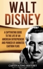 Image for Walt Disney : A Captivating Guide to the Life of an American Entrepreneur and Pioneer of Animated Cartoon Films