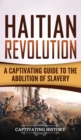 Image for Haitian Revolution : A Captivating Guide to the Abolition of Slavery