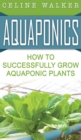Image for Aquaponics : How to Successfully Grow Aquaponic Plants