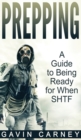 Image for Prepping : A Guide to Being Ready for When SHTF