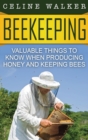 Image for Beekeeping : Valuable Things to Know When Producing Honey and Keeping Bees