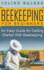 Image for Beekeeping for Beginners : An Easy Guide for Getting Started with Beekeeping