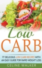 Image for Low Carb : 77 Delicious Low Carb Recipes with an Easy Guide for Rapid Weight Loss