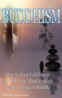 Image for Buddhism : How to Find Fulfilment and Still Your Mind Through the Teachings of Buddha