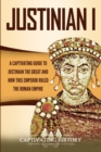 Image for Justinian I : A Captivating Guide to Justinian the Great and How This Emperor Ruled the Roman Empire