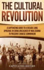 Image for The Cultural Revolution : A Captivating Guide to a Decade-Long Upheaval in China Unleashed by Mao Zedong to Preserve Chinese Communism