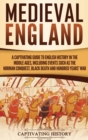 Image for Medieval England : A Captivating Guide to English History in the Middle Ages, Including Events Such as the Norman Conquest, Black Death, and Hundred Years&#39; War