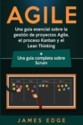Image for Agile : Una gu?a esencial sobre la gesti?n de proyectos Agile, el proceso Kanban y el Lean Thinking + Una gu?a completa sobre Scrum