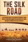 Image for The Silk Road : A Captivating Guide to the Ancient Network of Trade Routes Established during the Han Dynasty of China and How It Connected the East and West