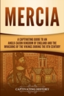 Image for Mercia : A Captivating Guide to an Anglo-Saxon Kingdom of England and the Invasions of the Vikings during the 9th Century