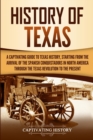 Image for History of Texas : A Captivating Guide to Texas History, Starting from the Arrival of the Spanish Conquistadors in North America through the Texas Revolution to the Present