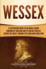 Image for Wessex : A Captivating Guide to an Anglo-Saxon Kingdom of England and Its Rulers Such as Alfred the Great, Edward the Elder, and Athelstan