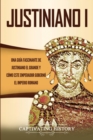 Image for Justiniano I : Una Gu?a Fascinante de Justiniano el Grande y C?mo este Emperador Gobern? el Imperio Romano