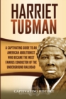 Image for Harriet Tubman : A Captivating Guide to an American Abolitionist Who Became the Most Famous Conductor of the Underground Railroad
