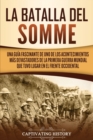 Image for La batalla del Somme : Una gu?a fascinante de uno de los acontecimientos m?s devastadores de la Primera Guerra Mundial que tuvo lugar en el frente occidental