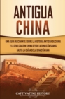 Image for Antigua China : Una gu?a fascinante sobre la historia antigua de China y la civilizaci?n china desde la dinast?a Shang hasta la ca?da de la dinast?a Han