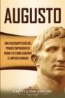 Image for Augusto : Una Fascinante Gu?a del Primer Emperador de Roma y de C?mo Gobern? el Imperio Romano