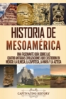 Image for Historia de Mesoam?rica : Una fascinante gu?a sobre las cuatro antiguas civilizaciones que existieron en M?xico: la olmeca, la zapoteca, la maya y la azteca