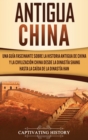 Image for Antigua China : Una gu?a fascinante sobre la historia antigua de China y la civilizaci?n china desde la dinast?a Shang hasta la ca?da de la dinast?a Han