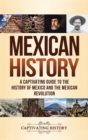 Image for Mexican History : A Captivating Guide to the History of Mexico and the Mexican Revolution