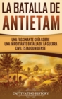 Image for La Batalla de Antietam : Una Fascinante Gu?a sobre una Importante Batalla de la Guerra Civil Estadounidense