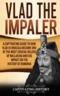 Image for Vlad the Impaler : A Captivating Guide to How Vlad III Dracula Became One of the Most Crucial Rulers of Wallachia and His Impact on the History of Romania