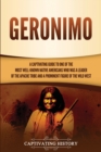 Image for Geronimo : A Captivating Guide to One of the Most Well-Known Native Americans Who Was a Leader of the Apache Tribe and a Prominent Figure of the Wild West