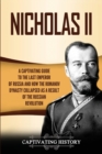 Image for Nicholas II : A Captivating Guide to the Last Emperor of Russia and How the Romanov Dynasty Collapsed as a Result of the Russian Revolution
